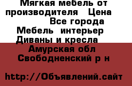 Мягкая мебель от производителя › Цена ­ 10 950 - Все города Мебель, интерьер » Диваны и кресла   . Амурская обл.,Свободненский р-н